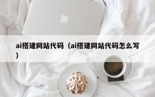 澳门ai搭建网站代码（ai搭建网站代码怎么写）