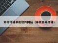 澳门如何搭建单机软件网站（单机游戏搭建）