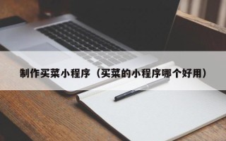 澳门制作买菜小程序（买菜的小程序哪个好用）