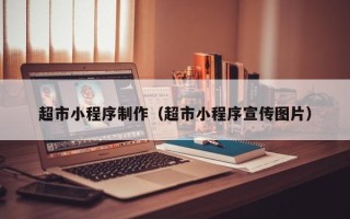 澳门超市小程序制作（超市小程序宣传图片）